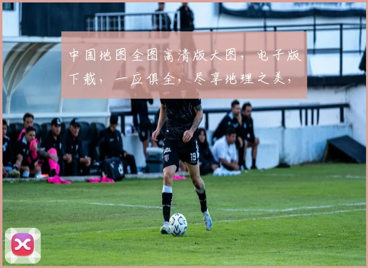 中国地图全图高清版大图，电子版下载，一应俱全，尽享地理之美，轻松查阅。