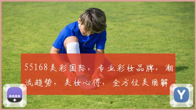 55168美彩国际，专业彩妆品牌，潮流趋势，美妆心得，全方位美丽解决方案，引领时尚潮流。